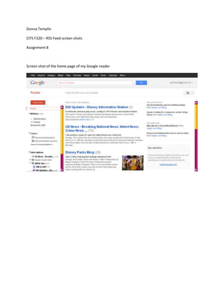 Donna Templin

CITS F220 – RSS Feed screen shots

Assignment 8



Screen shot of the home page of my Google reader
 