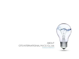 ABOUT
CITS INTERNATIONAL M.I.C.E. Co., Ltd.
                        SHANGHAI BRANCH
 