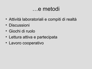 …e metodi
•
•
•
•
•

Attività laboratoriali e compiti di realtà
Discussioni
Giochi di ruolo
Lettura attiva e partecipata
Lavoro cooperativo

 