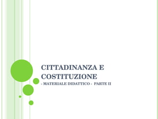 CITTADINANZA E COSTITUZIONE - MATERIALE DIDATTICO -  PARTE II  