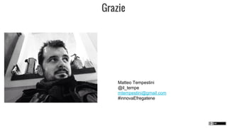 Grazie
Matteo Tempestini
@il_tempe
mtempestini@gmail.com
#innovaEfregatene
 