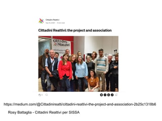 Rosy Battaglia - Cittadini Reattivi per SISSA
https://medium.com/@Cittadinireatti/cittadini-reattivi-the-project-and-assoc...