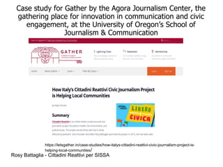 Rosy Battaglia - Cittadini Reattivi per SISSA
Case study for Gather by the Agora Journalism Center, the
gathering place fo...