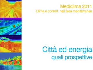 Mediclima 2011

Clima e confort nell’area mediterranea

Città ed energia

quali prospettive

 