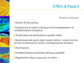Il REA di Pavia II
Requisiti obbligatori
Sistemi di free-cooling

Installazione di sistemi individuali di termoregolazione...