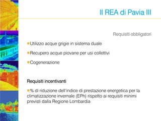 Il REA di Pavia III
Requisiti obbligatori
Utilizzo acque grigie in sistema duale

Recupero acque piovane per usi collettiv...