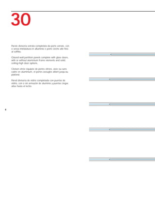 44
3300
Parete divisoria vetrata completata da porte vetrate, con
o senza intelaiatura in alluminio e porte cieche alte fino
al soffitto.
Glazed wall partition panels complete with glass doors,
with or without aluminium frame elements and solid,
ceiling-high door options.
Cloison vitrée équipée de portes vitrées, avec ou sans
cadre en aluminium, et portes aveugles allant jusqu’au
plafond.
Pared divisoria de vidrio completada con puertas de
vidrio, con o sin armazón de aluminio y puertas ciegas
altas hasta el techo.
1270206_Catalogo BASIC 25-05-2006 11:17 Pagina 4
 