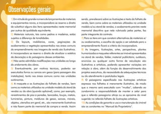 Observações gerais
1)Emvirtudedograndenúmerodelançamentosdemateriais
e equipamentos novos, a incorporadora se reserva o direito
de substituir alguns dos itens apresentados neste memorial
por outros de qualidade equivalente.
2) Materiais naturais, tais como pedras e madeiras, estão
sujeitos a diferença de tonalidades.
3) Os layouts, mobiliários, cores, paginações de
acabamentos e vegetação apresentados nas áreas comuns
do empreendimento nas imagens de venda são ilustrativos.
A incorporadora se reserva o direito de atualizar a estética
da decoração e do paisagismo desses ambientes.
4) Não serão admitidas modificações nas unidades ao longo
do andamento das obras.
5) Eventualmente, por motivos técnicos, poderão ser
executados forros ou sancas em gesso (para passagem das
instalações), tanto nas áreas comuns como nas unidades
autônomas.
6) A maquete e as ilustrações do folheto de vendas, bem
como os materiais utilizados na unidade modelo do stand de
vendas ou da obra (quando aplicável), como, por exemplo,
revestimentos de piso e paredes, bancadas, louças, metais,
luminárias, pintura, molduras de gesso, sancas, móveis,
objetos, utensílios em geral, etc., são meramente ilustrativos
e não fazem parte do memorial de compra e venda. Assim
sendo, prevalecerá sobre as ilustrações e texto do folheto de
venda, bem como sobre os materiais utilizados na unidade
modelo e/ou stand de vendas, o acabamento previsto neste
memorial descritivo que nele rubricado pelas partes, faz
parte integrante do contrato.
7) Para os itens em que constam alternativas de materiais e/
ou acabamentos, a escolha da opção a ser adotada para o
empreendimento ficará a critério da incorporadora.
8) As imagens, ilustrações, artes, perspectivas, plantas
humanizadasemaquetesreferentesaoimóvelapresentadas
no stand de vendas, folder, material publicitário, outdoors,
anúncios ou qualquer outra forma de veiculação são
ilustrativas e artísticas, podendo apresentar variações em
relação à obra, além da função do desenvolvimento dos
projetos executivos, da necessidade de adequações técnicas
ou do atendimento a postulados legais.
9) O paisagismo especificado nas ilustrações artísticas
expressa nos folhetos é meramente ilustrativo, de modo
que o mesmo será executado com “mudas”, cabendo ao
condomínio a responsabilidade de manter e zelar para
que o referido paisagismo atinja ou se aproxime do nível
sugerido no referido folheto de ilustrações artísticas.
10) As condições de garantia e uso e manutenção do imóvel
são as constantes no “Manual do Proprietário”.
 