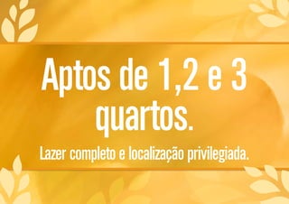 Aptos de 1,2 e 3
quartos.
Lazer completo e localização privilegiada.
 
