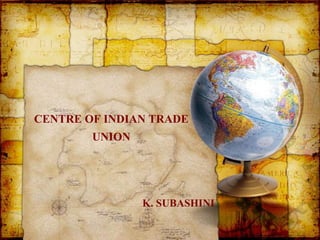 CENTRE OF INDIAN TRADE
UNION
K. SUBASHINI
 