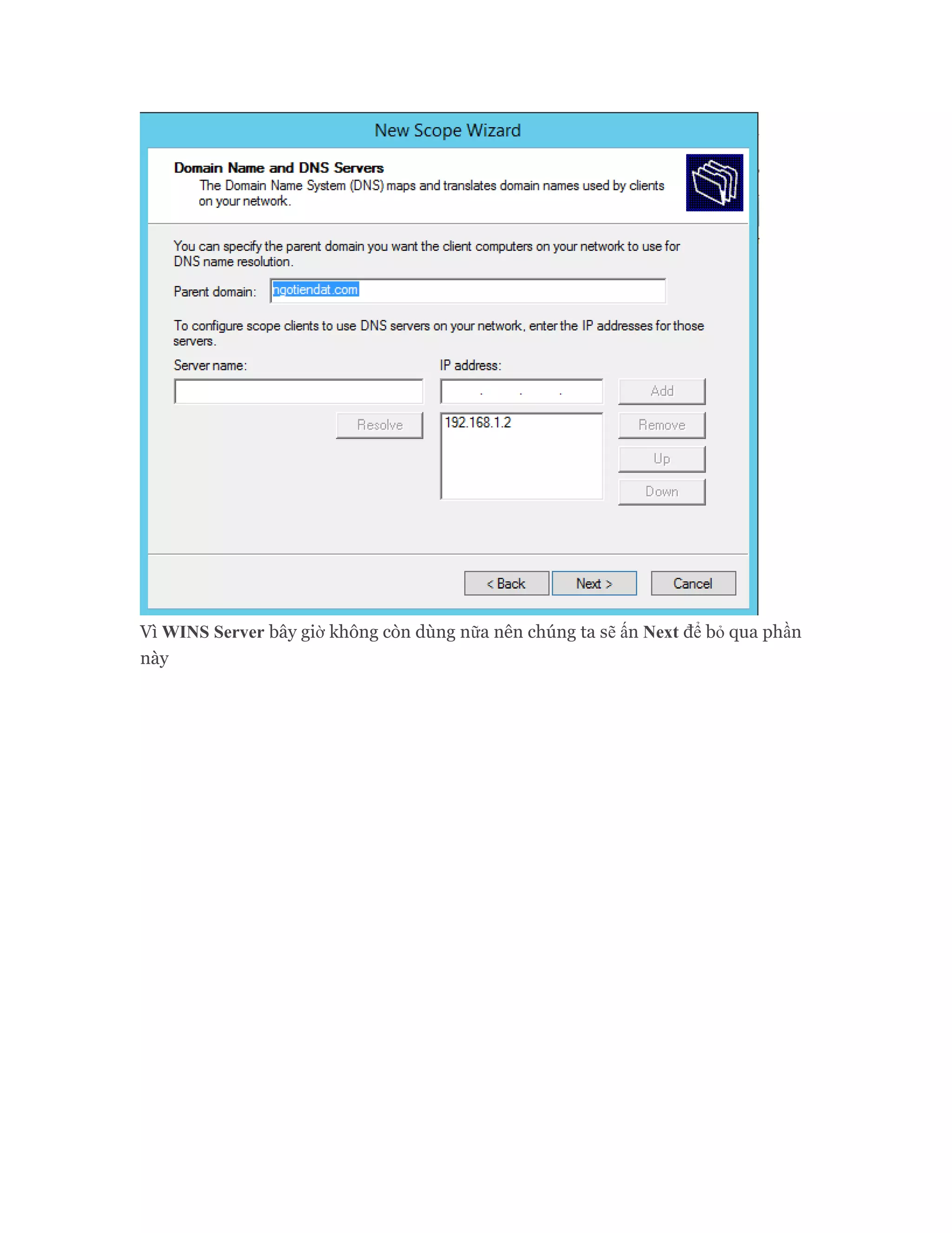 Vì WINS Server bây giờ không còn dùng nữa nên chúng ta sẽ ấn Next để bỏ qua phần
này
 