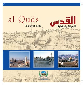 al Quds
   A story of a city                        ájÉµ◊Gh áæjóŸG




                                       D
                   á«dhódG ¢Só≤dG á°ù°Sƒe
 