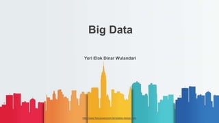 Big Data
Yori Elok Dinar Wulandari
http://www.free-powerpoint-templates-design.com
 