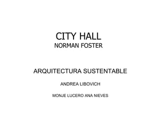 CITY HALL NORMAN FOSTER ARQUITECTURA SUSTENTABLE ANDREA LIBOVICH MONJE LUCERO ANA NIEVES 