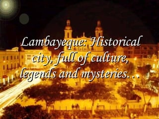 Lambayeque: Historical city, full of culture, legends and mysteries… 