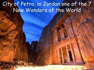 City of Petra, in Jordan one of the 7
New Wonders of the World
 