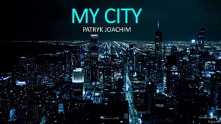 MY CITY
Akademia WSB
PATRYK JOACHIM
 