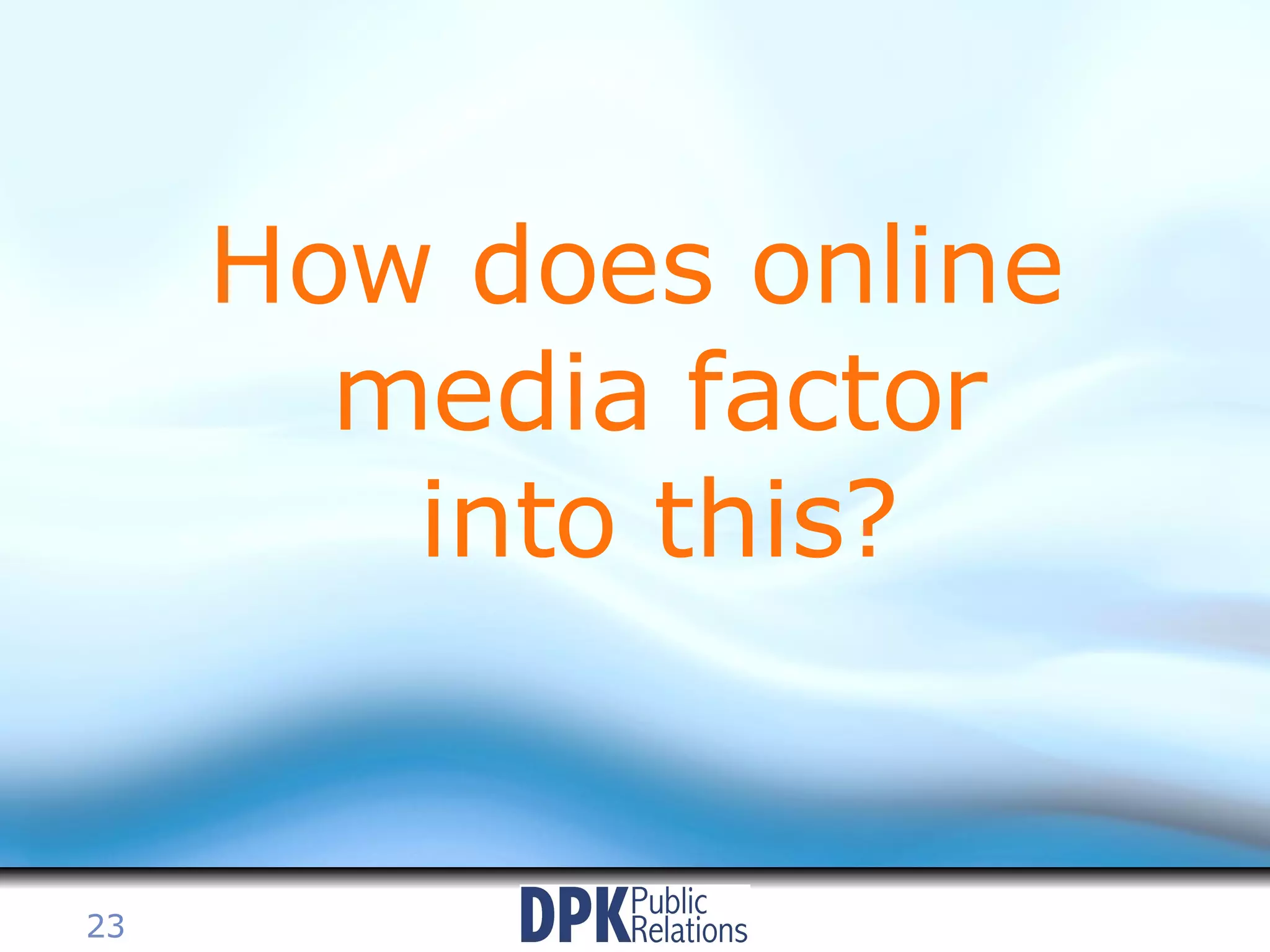 How does online media factor into this? 