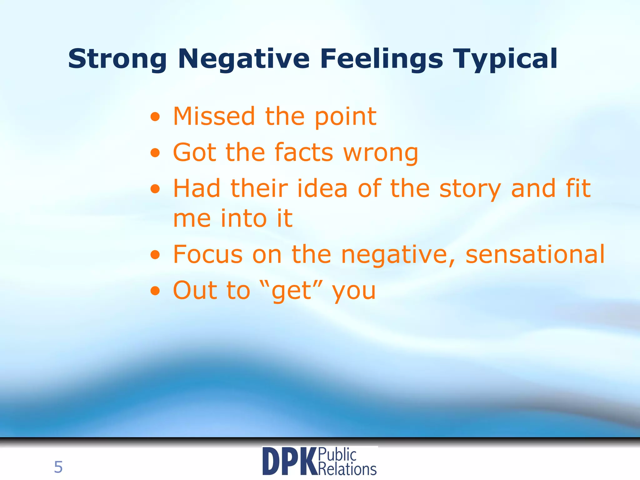 Strong Negative Feelings Typical Missed the point Got the facts wrong Had their idea of the story and fit me into it Focus on the negative, sensational Out to “get” you 
