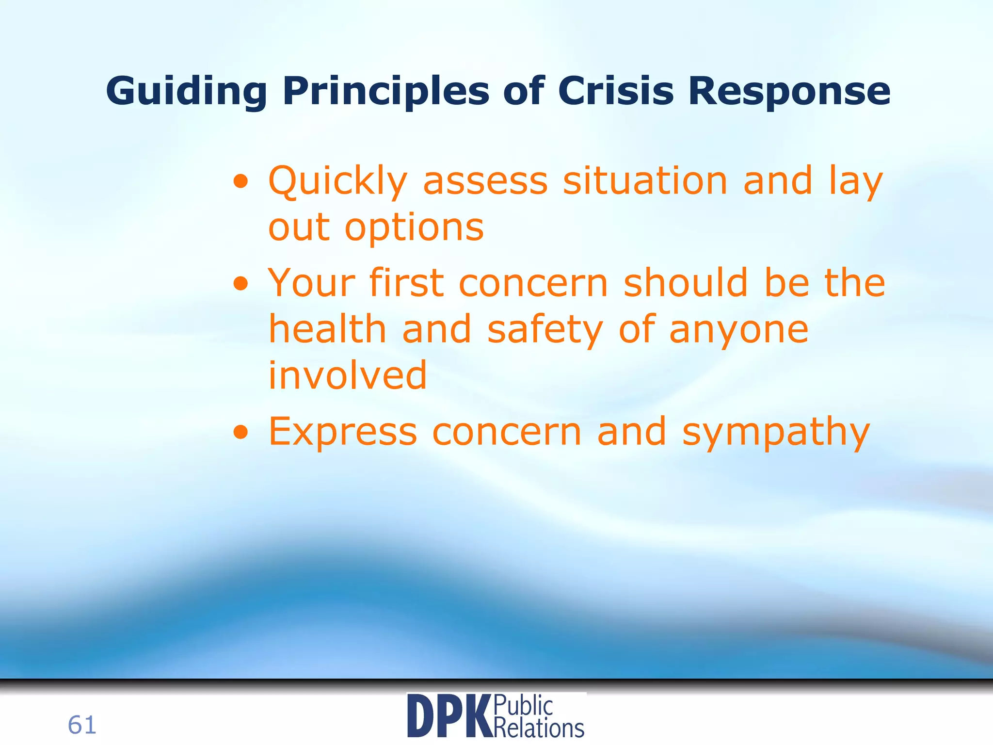 Guiding Principles of Crisis Response Quickly assess situation and lay out options Your first concern should be the health and safety of anyone involved Express concern and sympathy   