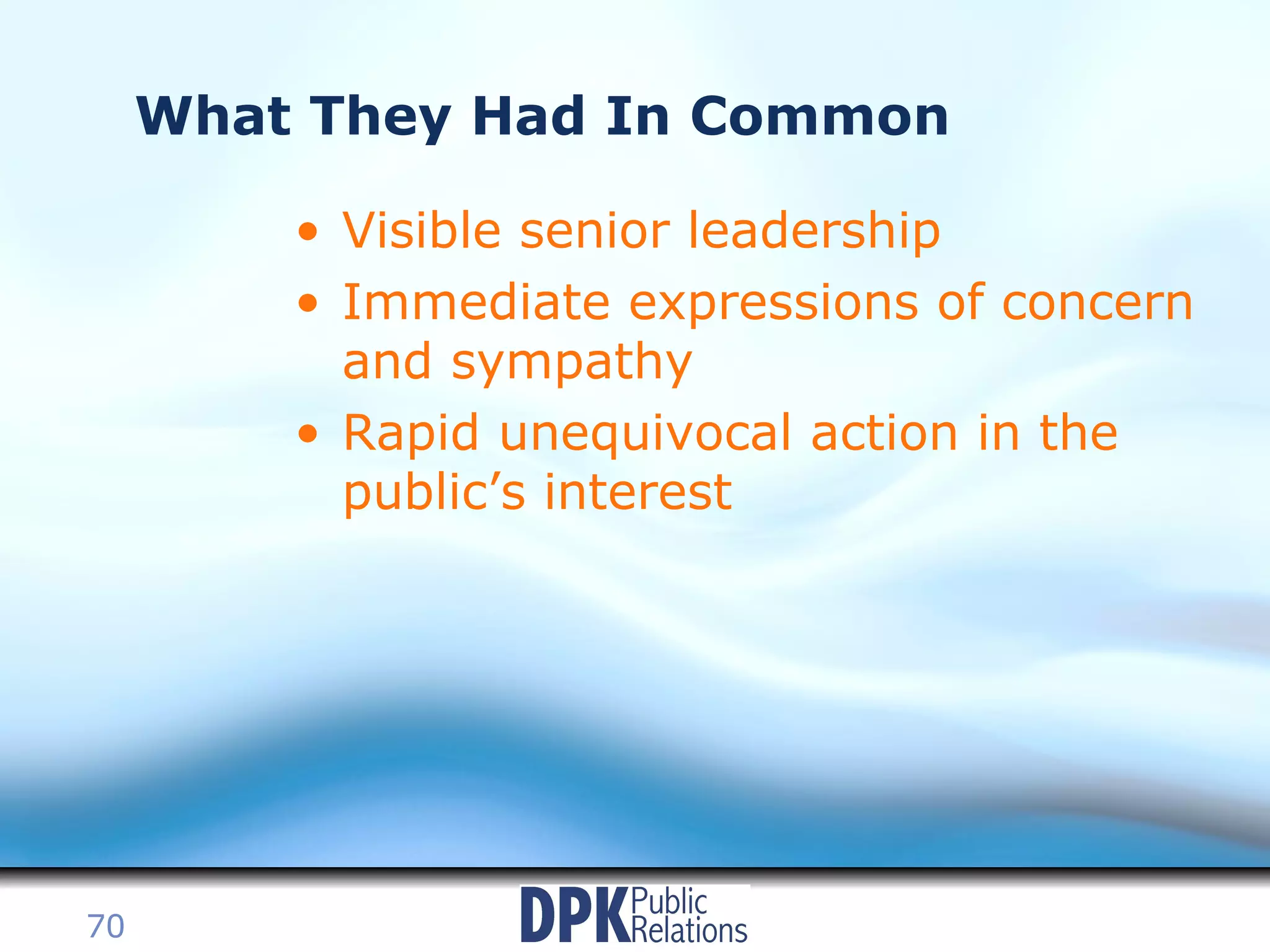 What They Had In Common Visible senior leadership Immediate expressions of concern and sympathy Rapid unequivocal action in the public’s interest 