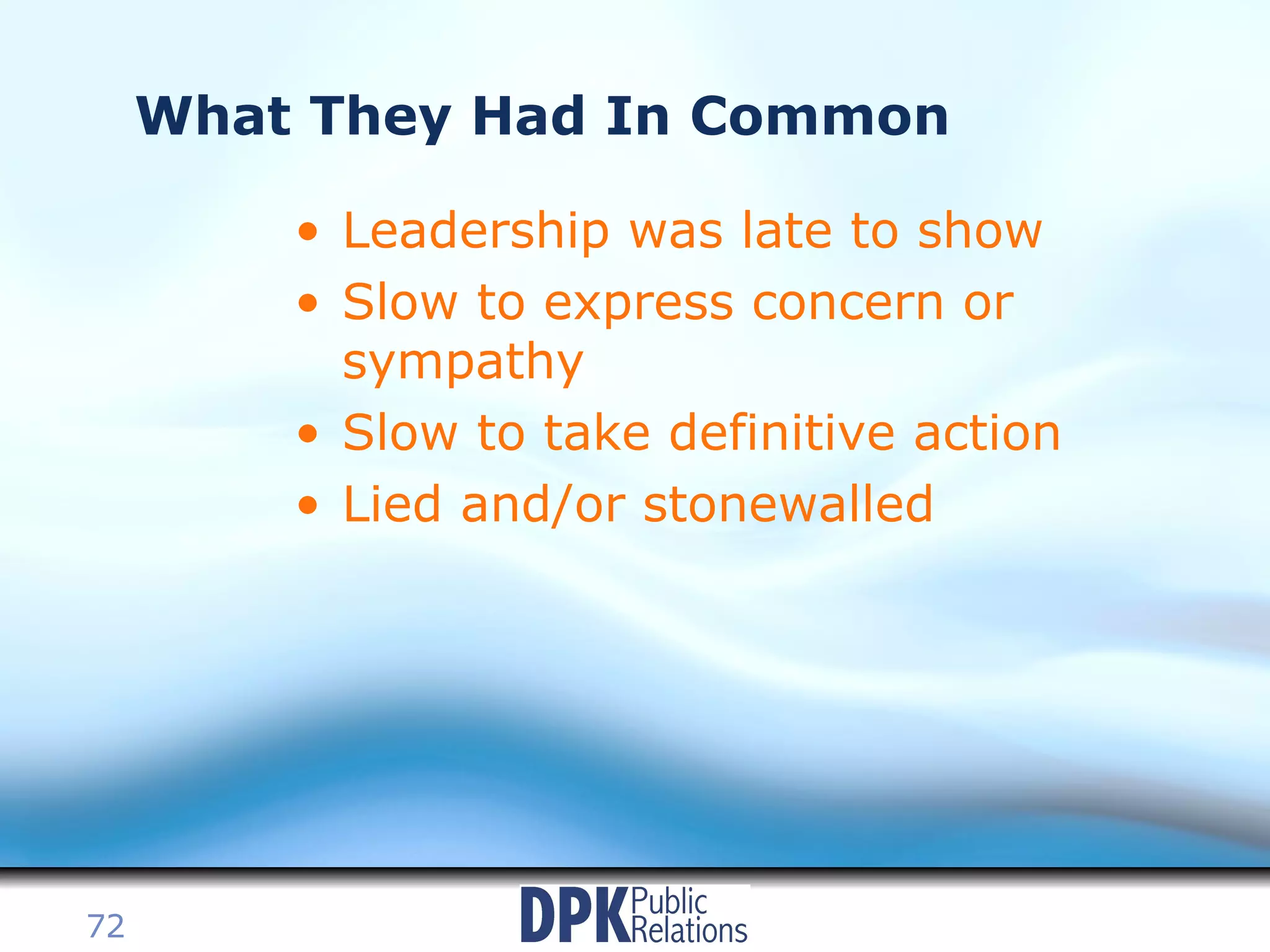 What They Had In Common Leadership was late to show Slow to express concern or sympathy Slow to take definitive action Lied and/or stonewalled 