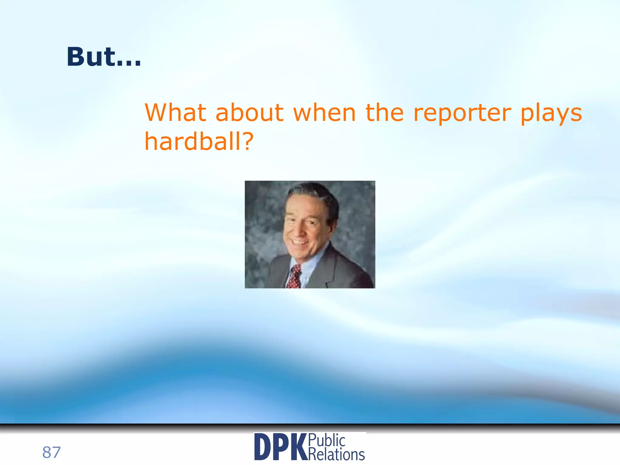 But… What about when the reporter plays hardball? 