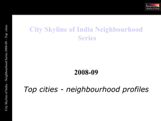 City Skyline of India  Neighbourhood  Series 2008-09 Top cities - neighbourhood profiles 
