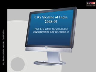 City Skyline of India 2008-09 Top 112 cities for economic opportunities and to reside in 