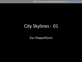 Click here to Download the Presentation at: indezine.com




City Skylines - 01

  For PowerPoint
 