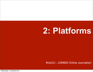 2: Platforms


                             #cityOJ - JOM800 Online Journalism

Wednesday, 12 October 2011
 
