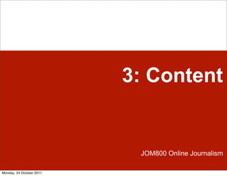 3: Content


                           JOM800 Online Journalism

Monday, 24 October 2011
 