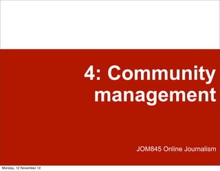 4: Community
                          management

                             JOM845 Online Journalism

Monday, 12 November 12
 