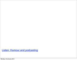 Listen: Humour and podcasting


Monday, 23 January 2012
 