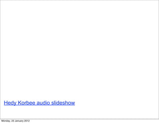 Hedy Korbee audio slideshow


Monday, 23 January 2012
 