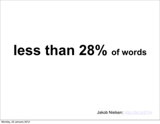 less than 28% of words



                          Jakob Nielsen: http://bit.ly/ZYni

Monday, 23 January 2012
 