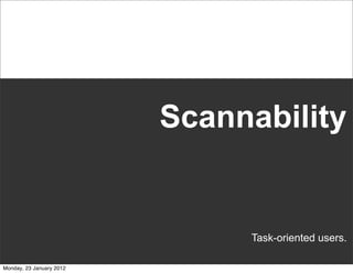 Scannability


                               Task-oriented users.

Monday, 23 January 2012
 