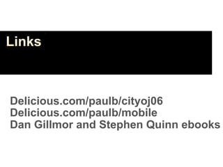Links



Delicious.com/paulb/cityoj06
Delicious.com/paulb/mobile
Dan Gillmor and Stephen Quinn ebooks
 