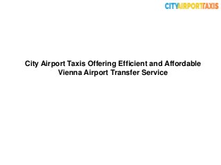 City Airport Taxis Offering Efficient and Affordable
Vienna Airport Transfer Service
 