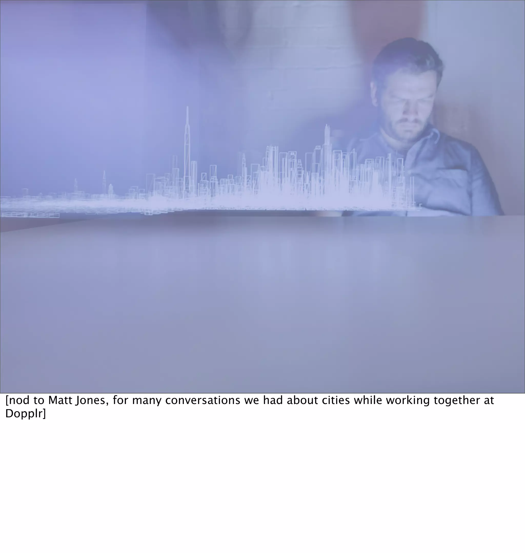 [nod to Matt Jones, for many conversations we had about cities while working together at
Dopplr]
 