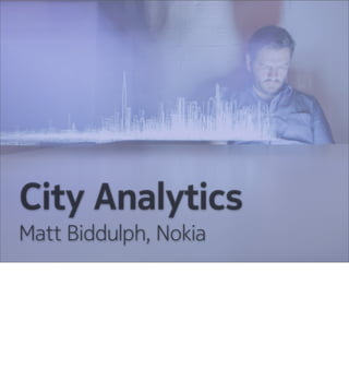 City Analytics
Matt Biddulph, Nokia
 