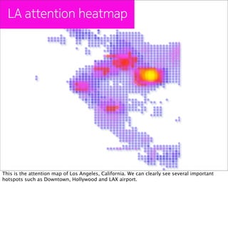 LA attention heatmap




This is the attention map of Los Angeles, California. We can clearly see several important
hotspo...