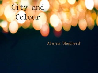 City and
Colour
Alayna Shepherd
 