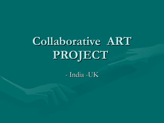 Collaborative  ART PROJECT  - India -UK 