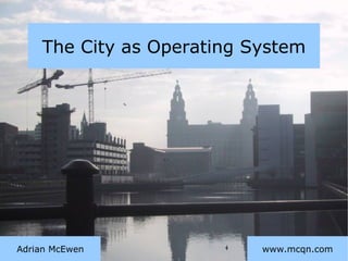 The City as Operating System www.mcqn.com Adrian McEwen 