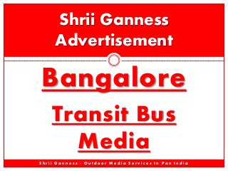 Bangalore
Transit Bus
Media
Shrii Ganness
Advertisement
S h r i i G a n n e s s - O u t d o o r M e d i a S e r v i c e s I n P a n I n d i a
 