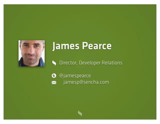 James Pearce
Director, Developer Relations
@jamespearce
jamesp@sencha.com
 