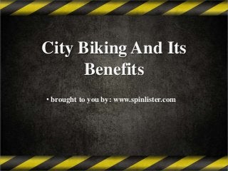 City Biking And Its
Benefits
• brought to you by: www.spinlister.com

 