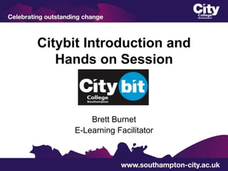 Citybit Introduction and
Hands on Session

Brett Burnet
E-Learning Facilitator

 