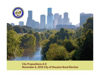 City Propositions A-E
November 6, 2012 City of Houston Bond Election
 